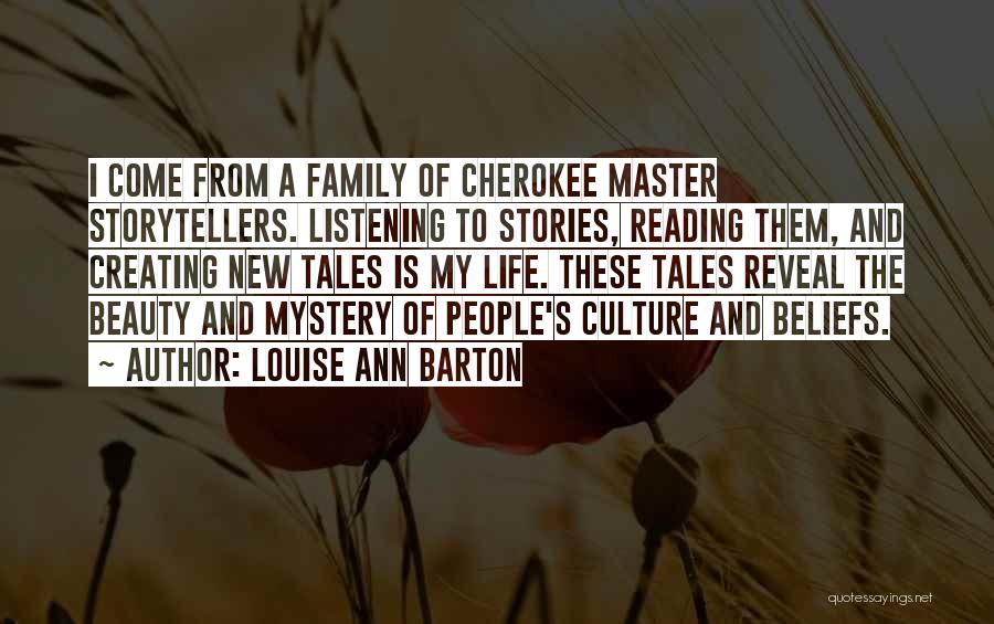 Louise Ann Barton Quotes: I Come From A Family Of Cherokee Master Storytellers. Listening To Stories, Reading Them, And Creating New Tales Is My