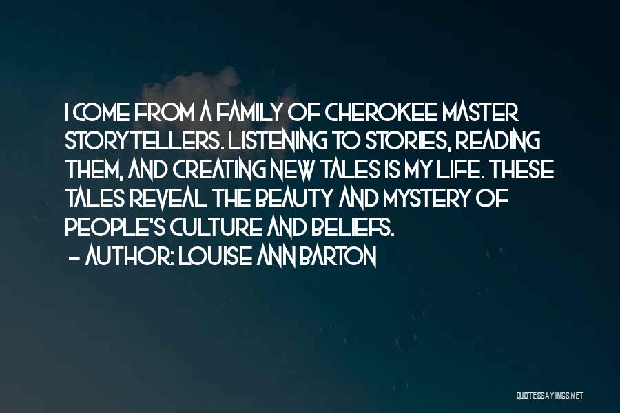 Louise Ann Barton Quotes: I Come From A Family Of Cherokee Master Storytellers. Listening To Stories, Reading Them, And Creating New Tales Is My