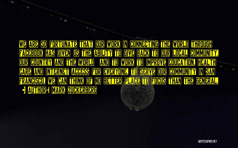 Mark Zuckerberg Quotes: We Are So Fortunate That Our Work In Connecting The World Through Facebook Has Given Us The Ability To Give
