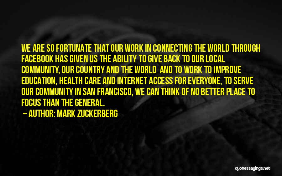 Mark Zuckerberg Quotes: We Are So Fortunate That Our Work In Connecting The World Through Facebook Has Given Us The Ability To Give