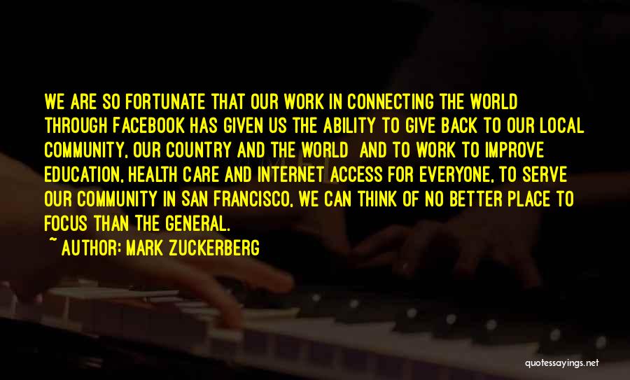 Mark Zuckerberg Quotes: We Are So Fortunate That Our Work In Connecting The World Through Facebook Has Given Us The Ability To Give