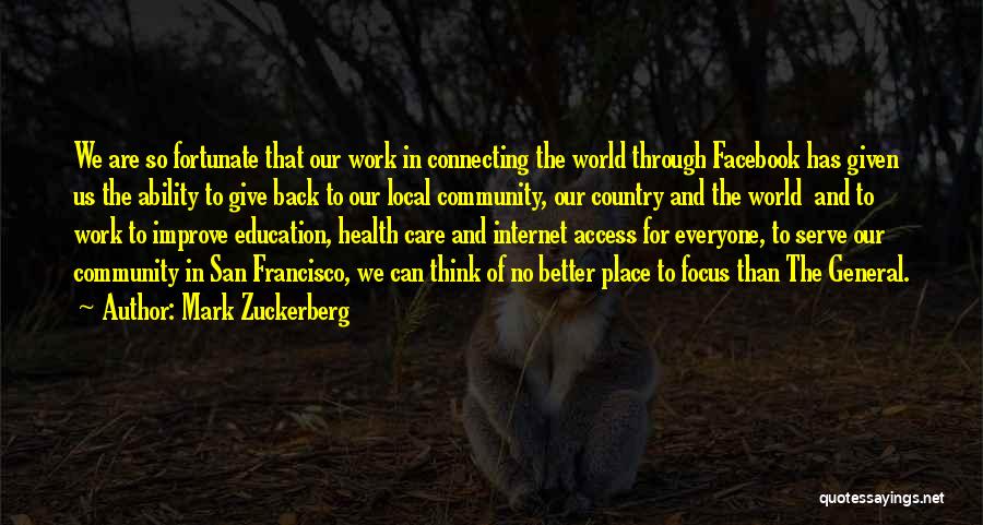 Mark Zuckerberg Quotes: We Are So Fortunate That Our Work In Connecting The World Through Facebook Has Given Us The Ability To Give