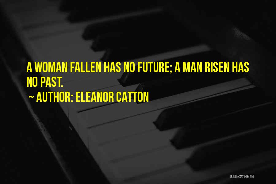 Eleanor Catton Quotes: A Woman Fallen Has No Future; A Man Risen Has No Past.