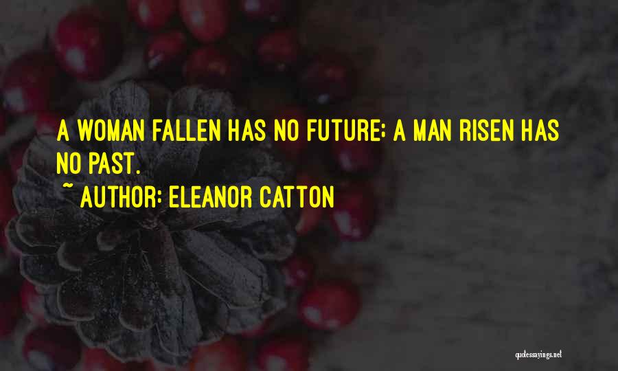 Eleanor Catton Quotes: A Woman Fallen Has No Future; A Man Risen Has No Past.