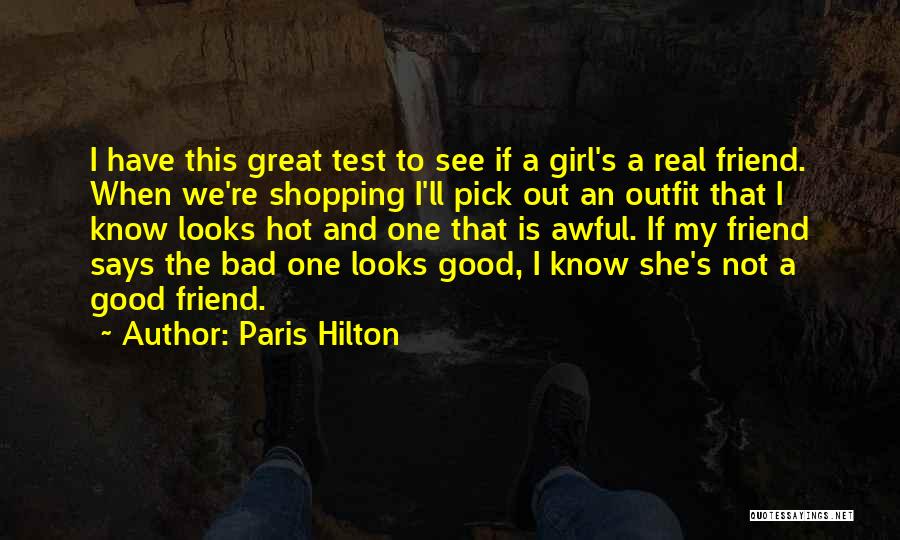 Paris Hilton Quotes: I Have This Great Test To See If A Girl's A Real Friend. When We're Shopping I'll Pick Out An