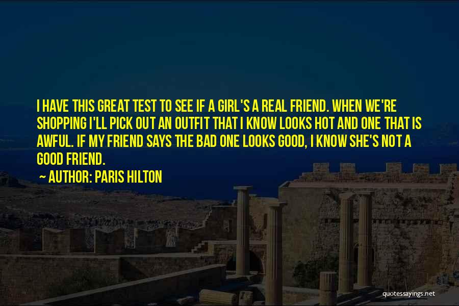 Paris Hilton Quotes: I Have This Great Test To See If A Girl's A Real Friend. When We're Shopping I'll Pick Out An