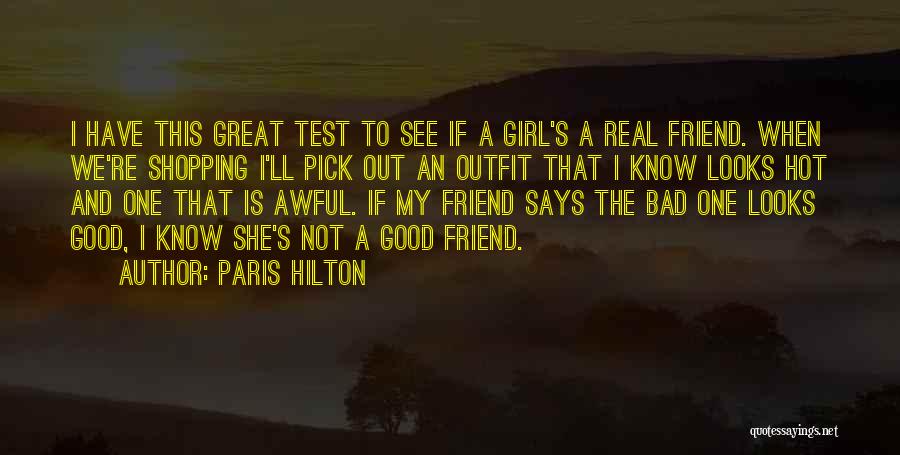 Paris Hilton Quotes: I Have This Great Test To See If A Girl's A Real Friend. When We're Shopping I'll Pick Out An