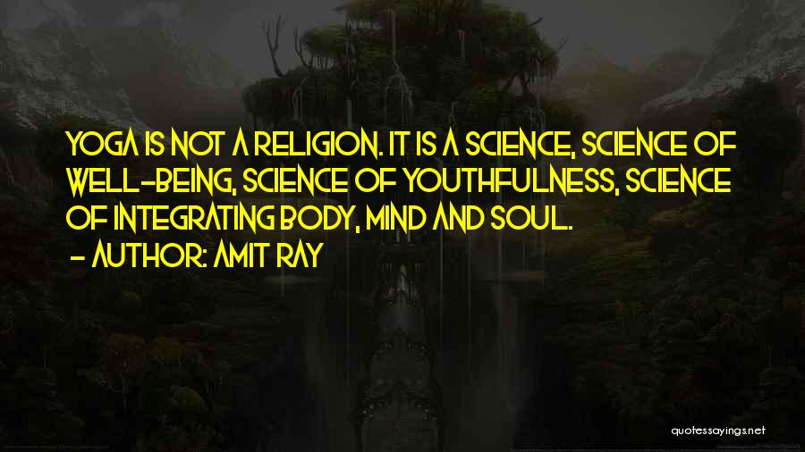 Amit Ray Quotes: Yoga Is Not A Religion. It Is A Science, Science Of Well-being, Science Of Youthfulness, Science Of Integrating Body, Mind