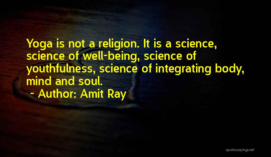 Amit Ray Quotes: Yoga Is Not A Religion. It Is A Science, Science Of Well-being, Science Of Youthfulness, Science Of Integrating Body, Mind