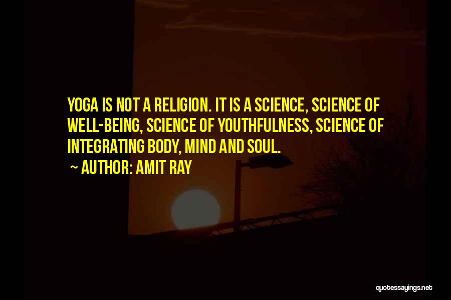 Amit Ray Quotes: Yoga Is Not A Religion. It Is A Science, Science Of Well-being, Science Of Youthfulness, Science Of Integrating Body, Mind