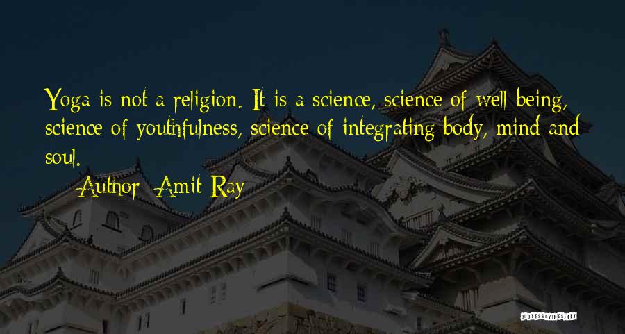 Amit Ray Quotes: Yoga Is Not A Religion. It Is A Science, Science Of Well-being, Science Of Youthfulness, Science Of Integrating Body, Mind