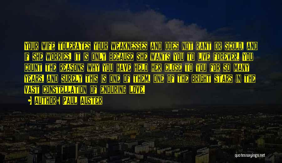 Paul Auster Quotes: Your Wife Tolerates Your Weaknesses And Does Not Rant Or Scold, And If She Worries, It Is Only Because She