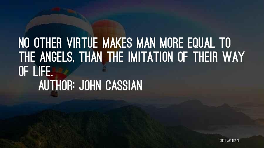 John Cassian Quotes: No Other Virtue Makes Man More Equal To The Angels, Than The Imitation Of Their Way Of Life.