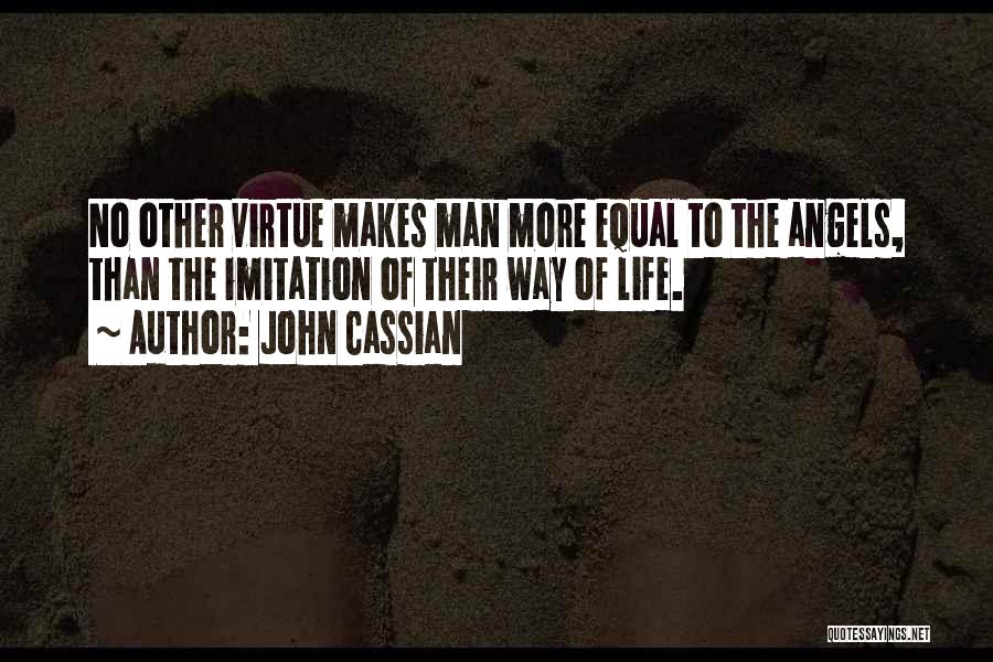John Cassian Quotes: No Other Virtue Makes Man More Equal To The Angels, Than The Imitation Of Their Way Of Life.