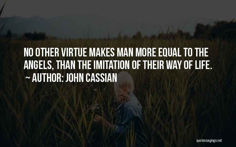 John Cassian Quotes: No Other Virtue Makes Man More Equal To The Angels, Than The Imitation Of Their Way Of Life.