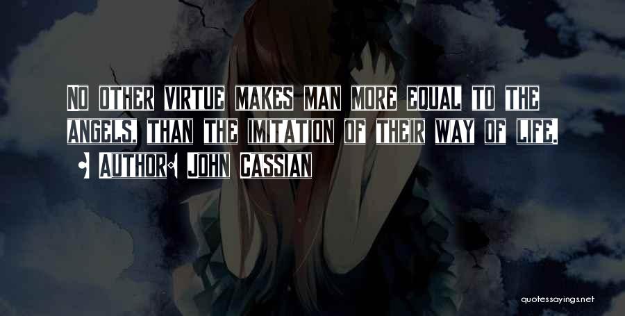 John Cassian Quotes: No Other Virtue Makes Man More Equal To The Angels, Than The Imitation Of Their Way Of Life.