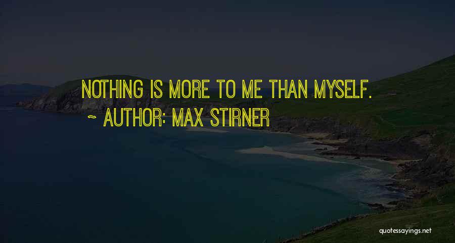 Max Stirner Quotes: Nothing Is More To Me Than Myself.