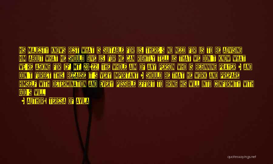 Teresa Of Avila Quotes: His Majesty Knows Best What Is Suitable For Us. There's No Need For Us To Be Advising Him About What