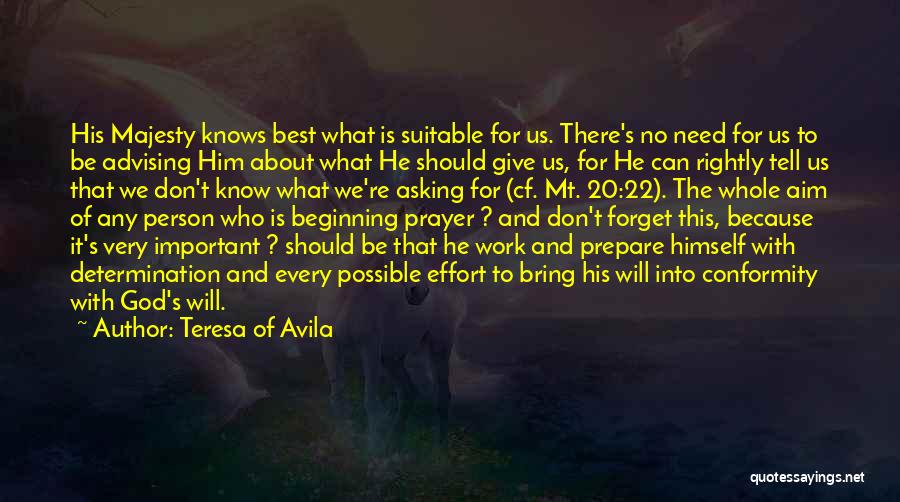 Teresa Of Avila Quotes: His Majesty Knows Best What Is Suitable For Us. There's No Need For Us To Be Advising Him About What