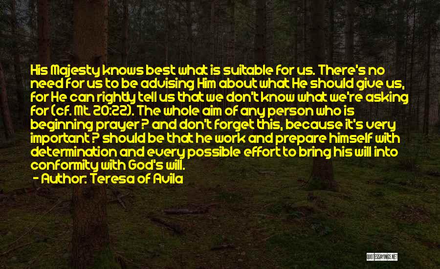 Teresa Of Avila Quotes: His Majesty Knows Best What Is Suitable For Us. There's No Need For Us To Be Advising Him About What