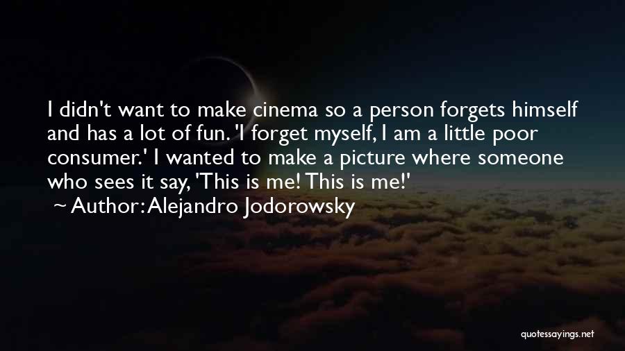 Alejandro Jodorowsky Quotes: I Didn't Want To Make Cinema So A Person Forgets Himself And Has A Lot Of Fun. 'i Forget Myself,