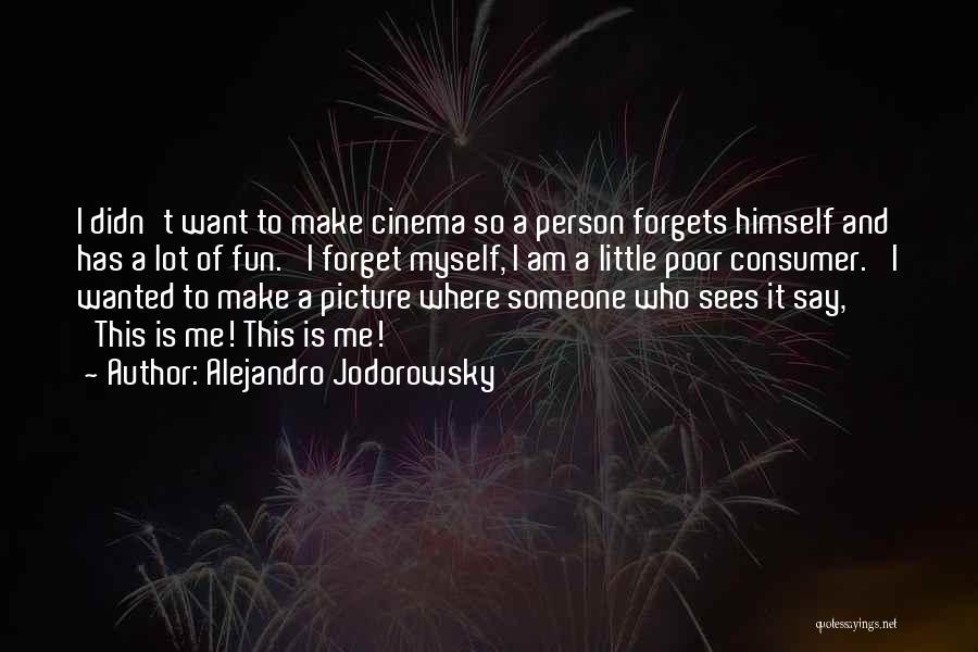 Alejandro Jodorowsky Quotes: I Didn't Want To Make Cinema So A Person Forgets Himself And Has A Lot Of Fun. 'i Forget Myself,