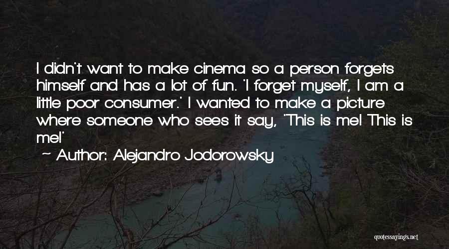 Alejandro Jodorowsky Quotes: I Didn't Want To Make Cinema So A Person Forgets Himself And Has A Lot Of Fun. 'i Forget Myself,