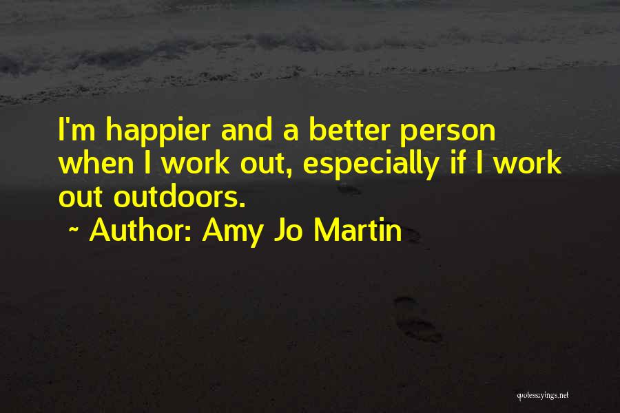 Amy Jo Martin Quotes: I'm Happier And A Better Person When I Work Out, Especially If I Work Out Outdoors.