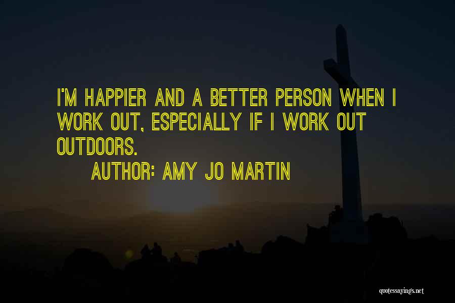 Amy Jo Martin Quotes: I'm Happier And A Better Person When I Work Out, Especially If I Work Out Outdoors.