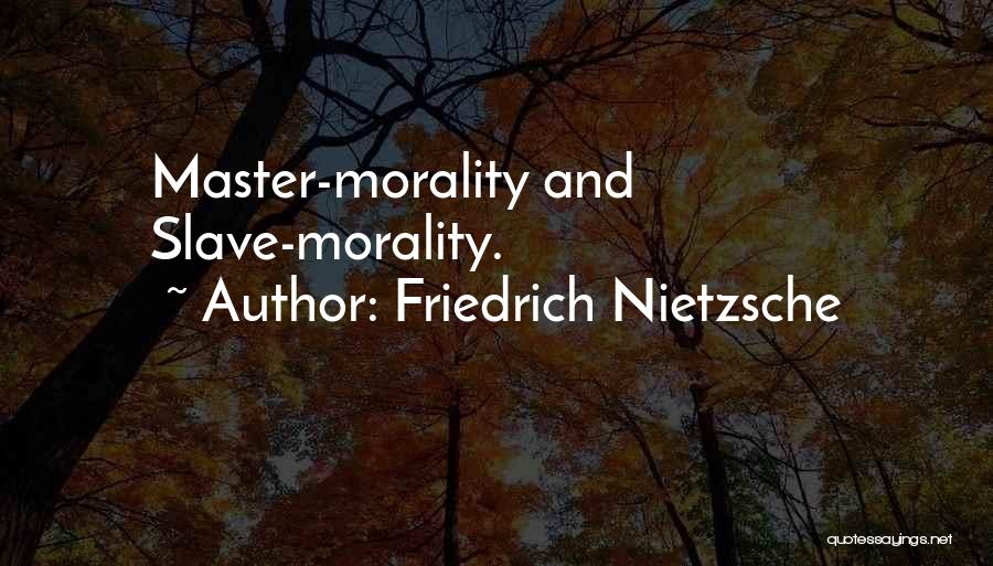 Friedrich Nietzsche Quotes: Master-morality And Slave-morality.