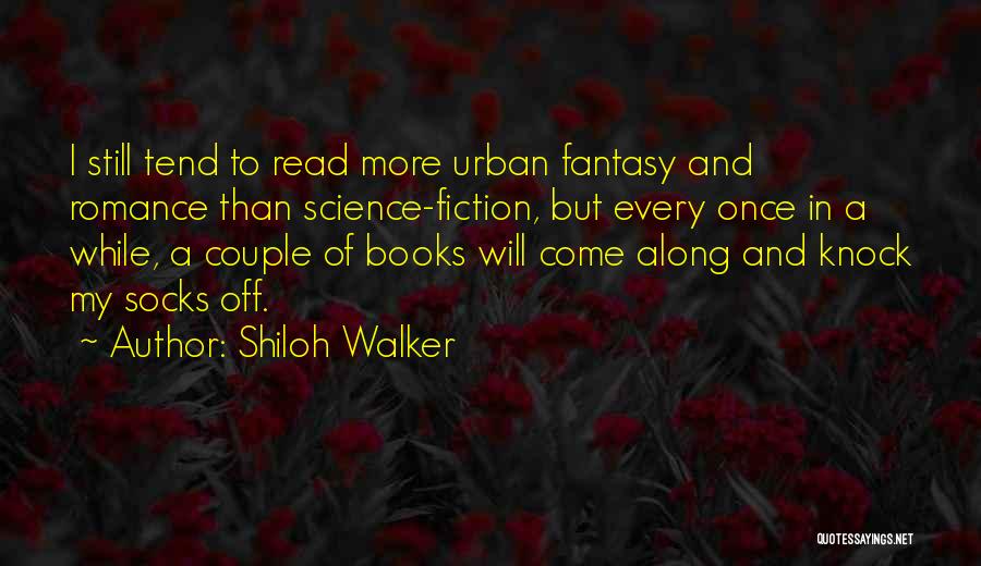 Shiloh Walker Quotes: I Still Tend To Read More Urban Fantasy And Romance Than Science-fiction, But Every Once In A While, A Couple