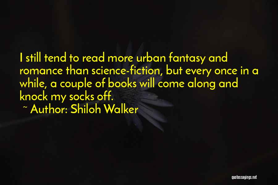 Shiloh Walker Quotes: I Still Tend To Read More Urban Fantasy And Romance Than Science-fiction, But Every Once In A While, A Couple