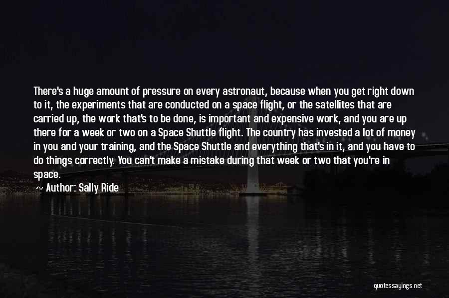 Sally Ride Quotes: There's A Huge Amount Of Pressure On Every Astronaut, Because When You Get Right Down To It, The Experiments That