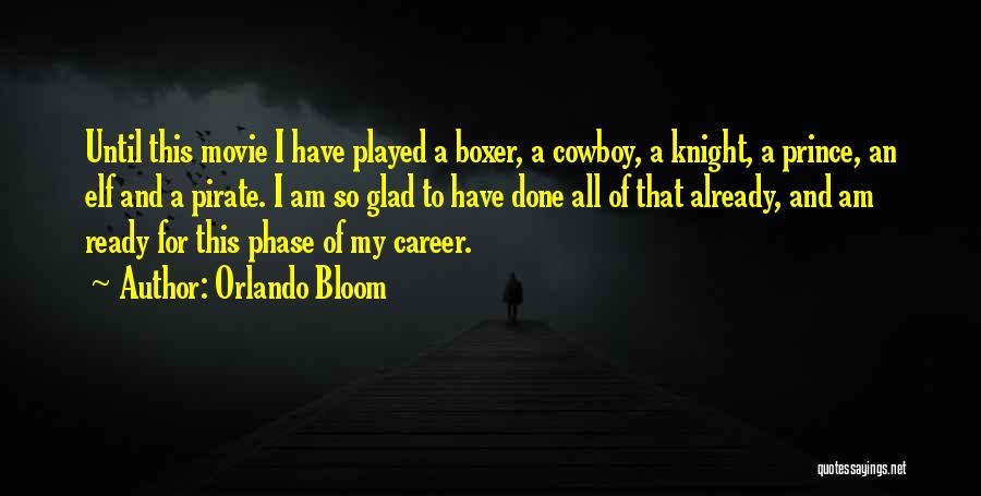 Orlando Bloom Quotes: Until This Movie I Have Played A Boxer, A Cowboy, A Knight, A Prince, An Elf And A Pirate. I