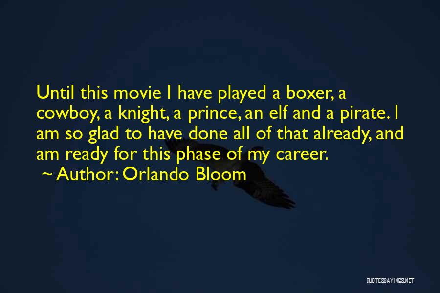 Orlando Bloom Quotes: Until This Movie I Have Played A Boxer, A Cowboy, A Knight, A Prince, An Elf And A Pirate. I