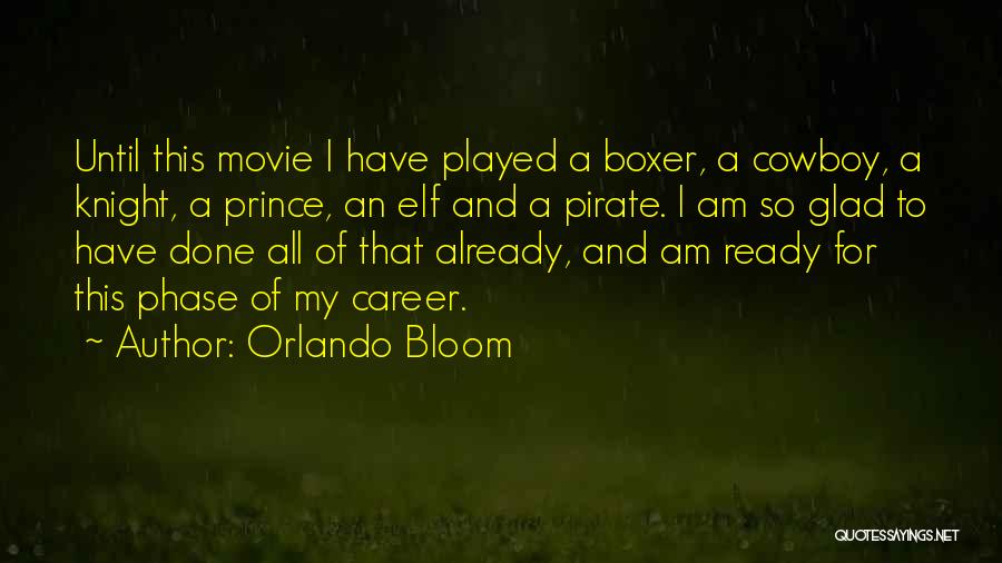 Orlando Bloom Quotes: Until This Movie I Have Played A Boxer, A Cowboy, A Knight, A Prince, An Elf And A Pirate. I