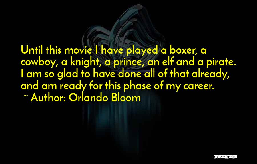 Orlando Bloom Quotes: Until This Movie I Have Played A Boxer, A Cowboy, A Knight, A Prince, An Elf And A Pirate. I