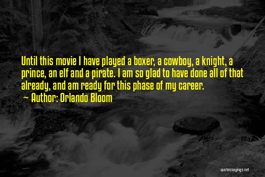 Orlando Bloom Quotes: Until This Movie I Have Played A Boxer, A Cowboy, A Knight, A Prince, An Elf And A Pirate. I