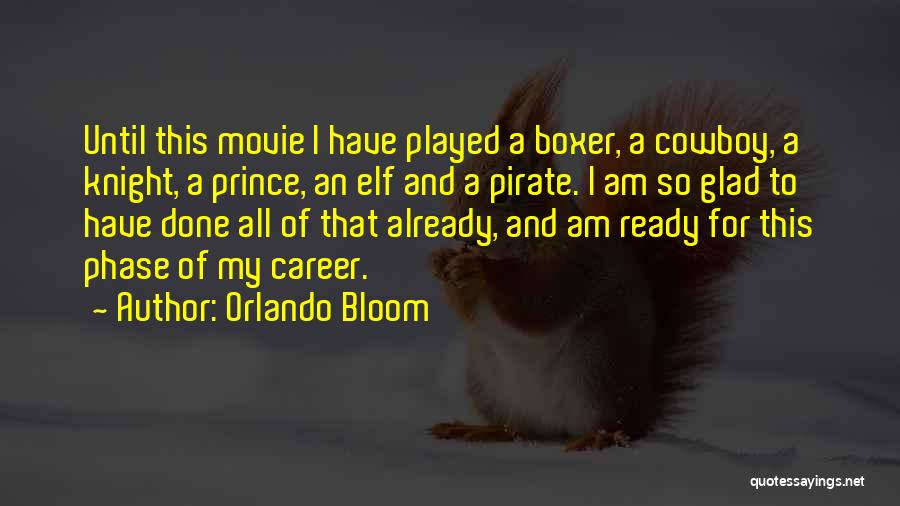 Orlando Bloom Quotes: Until This Movie I Have Played A Boxer, A Cowboy, A Knight, A Prince, An Elf And A Pirate. I