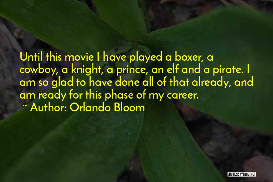 Orlando Bloom Quotes: Until This Movie I Have Played A Boxer, A Cowboy, A Knight, A Prince, An Elf And A Pirate. I