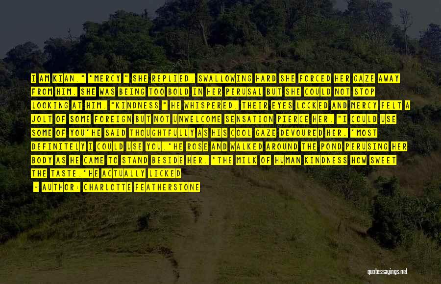 Charlotte Featherstone Quotes: I Am Kian. Mercy She Replied. Swallowing Hard She Forced Her Gaze Away From Him. She Was Being Too Bold
