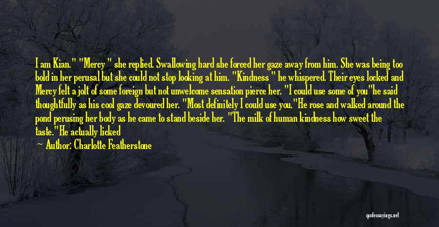 Charlotte Featherstone Quotes: I Am Kian. Mercy She Replied. Swallowing Hard She Forced Her Gaze Away From Him. She Was Being Too Bold