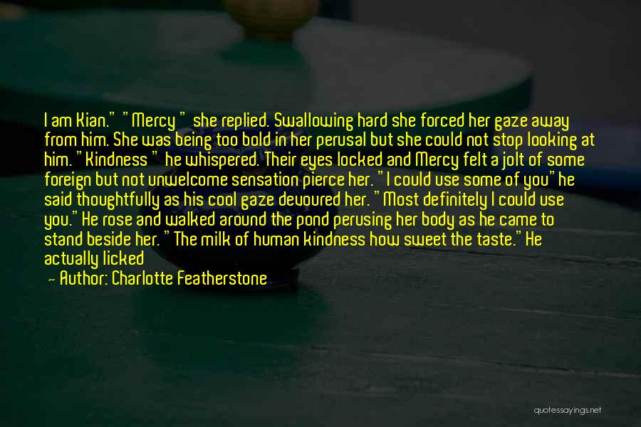 Charlotte Featherstone Quotes: I Am Kian. Mercy She Replied. Swallowing Hard She Forced Her Gaze Away From Him. She Was Being Too Bold