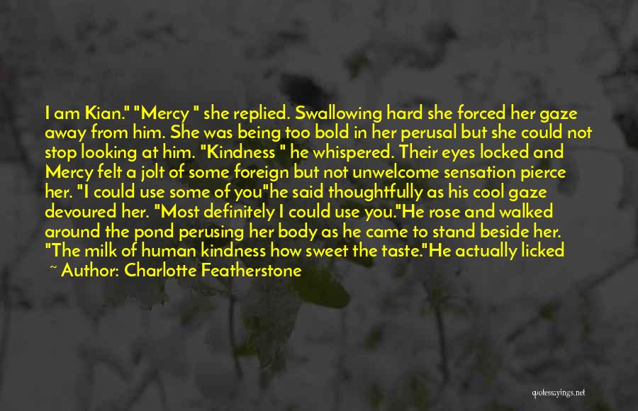 Charlotte Featherstone Quotes: I Am Kian. Mercy She Replied. Swallowing Hard She Forced Her Gaze Away From Him. She Was Being Too Bold