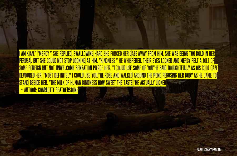 Charlotte Featherstone Quotes: I Am Kian. Mercy She Replied. Swallowing Hard She Forced Her Gaze Away From Him. She Was Being Too Bold
