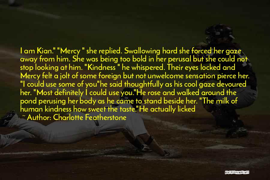 Charlotte Featherstone Quotes: I Am Kian. Mercy She Replied. Swallowing Hard She Forced Her Gaze Away From Him. She Was Being Too Bold