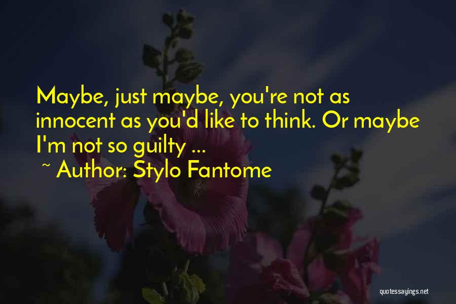 Stylo Fantome Quotes: Maybe, Just Maybe, You're Not As Innocent As You'd Like To Think. Or Maybe I'm Not So Guilty ...