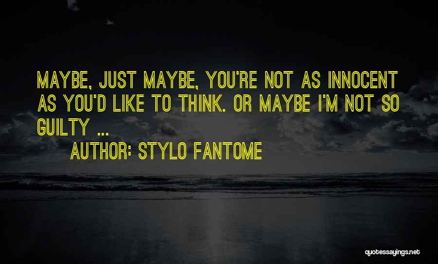 Stylo Fantome Quotes: Maybe, Just Maybe, You're Not As Innocent As You'd Like To Think. Or Maybe I'm Not So Guilty ...
