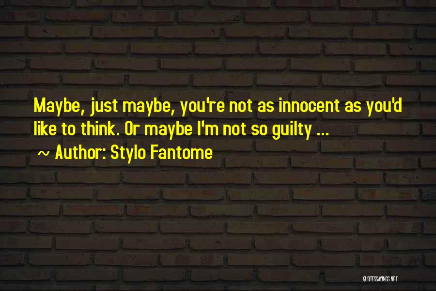 Stylo Fantome Quotes: Maybe, Just Maybe, You're Not As Innocent As You'd Like To Think. Or Maybe I'm Not So Guilty ...