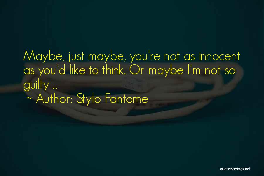 Stylo Fantome Quotes: Maybe, Just Maybe, You're Not As Innocent As You'd Like To Think. Or Maybe I'm Not So Guilty ...